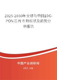 2025-2030年全球與中國10G-PON芯片市場現(xiàn)狀及趨勢分析報告 2025-2030年全球與中國10G-PON芯片市場現(xiàn)狀及趨勢分析報告