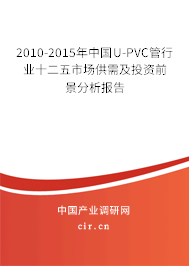 2010-2015年中國(guó)U-PVC管行業(yè)十二五市場(chǎng)供需及投資前景分析報(bào)告