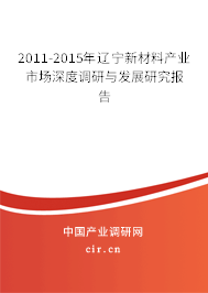 2011-2015年遼寧新材料產(chǎn)業(yè)市場深度調(diào)研與發(fā)展研究報告 2011-2015年遼寧新材料產(chǎn)業(yè)市場深度調(diào)研與發(fā)展研究報告