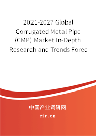 2021-2027 Global Corrugated Metal Pipe(CMP) Market In-Depth Research and Trends Forecast Report