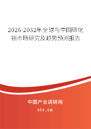 2026-2032年全球與中國碲化鎘市場研究及趨勢預測報告 2026-2032年全球與中國碲化鎘市場研究及趨勢預測報告