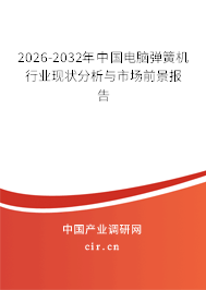 2026-2032年中國電腦彈簧機(jī)行業(yè)現(xiàn)狀分析與市場前景報(bào)告 2026-2032年中國電腦彈簧機(jī)行業(yè)現(xiàn)狀分析與市場前景報(bào)告