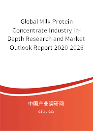 Global Milk Protein Concentrate Industry In-Depth Research and Market Outlook Report 2020-2026 Global Milk Protein Concentrate Industry In-Depth Research and Market Outlook Report 2020-2026