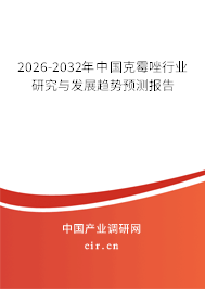 2026-2032年中國克霉唑行業(yè)研究與發(fā)展趨勢預測報告 2026-2032年中國克霉唑行業(yè)研究與發(fā)展趨勢預測報告