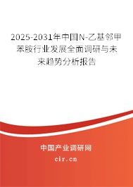 2025-2031年中國N-乙基鄰甲苯胺行業(yè)發(fā)展全面調(diào)研與未來趨勢分析報告 2025-2031年中國N-乙基鄰甲苯胺行業(yè)發(fā)展全面調(diào)研與未來趨勢分析報告