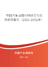 中國汽車油箱市場研究與前景趨勢報告（2025-2031年）