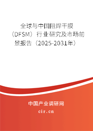 全球與中國(guó)阻焊干膜(DFSM)行業(yè)研究及市場(chǎng)前景報(bào)告(2025-2031年) 全球與中國(guó)阻焊干膜(DFSM)行業(yè)研究及市場(chǎng)前景報(bào)告(2025-2031年)
