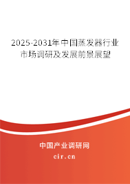 2025-2031年中國蒸發(fā)器行業(yè)市場調(diào)研及發(fā)展前景展望