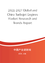 2021-2027 Global and China Turbojet Engines Market Research and Trends Report 2021-2027 Global and China Turbojet Engines Market Research and Trends Report