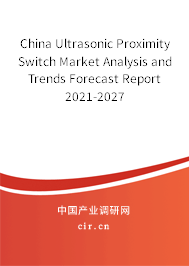 China Ultrasonic Proximity Switch Market Analysis and Trends Forecast Report 2021-2027 China Ultrasonic Proximity Switch Market Analysis and Trends Forecast Report 2021-2027
