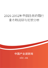 2026-2032年中國(guó)急救藥箱行業(yè)市場(chǎng)調(diào)研與前景分析 2026-2032年中國(guó)急救藥箱行業(yè)市場(chǎng)調(diào)研與前景分析