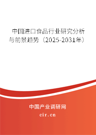 中國(guó)進(jìn)口食品行業(yè)研究分析與前景趨勢(shì)（2025-2031年）
