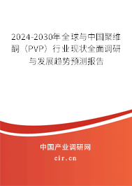 2024-2030年全球與中國聚維酮（PVP）行業(yè)現(xiàn)狀全面調(diào)研與發(fā)展趨勢(shì)預(yù)測報(bào)告