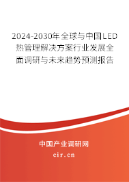 2024-2030年全球與中國LED熱管理解決方案行業(yè)發(fā)展全面調(diào)研與未來趨勢預(yù)測報(bào)告 2024-2030年全球與中國LED熱管理解決方案行業(yè)發(fā)展全面調(diào)研與未來趨勢預(yù)測報(bào)告