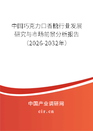 中國巧克力口香糖行業(yè)發(fā)展研究與市場前景分析報告（2026-2032年）