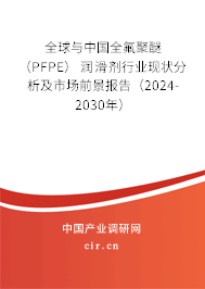 全球與中國(guó)全氟聚醚 （PFPE） 潤(rùn)滑劑行業(yè)現(xiàn)狀分析及市場(chǎng)前景報(bào)告（2024-2030年）