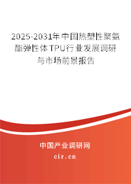 2025-2031年中國熱塑性聚氨酯彈性體TPU行業(yè)發(fā)展調(diào)研與市場前景報告 2025-2031年中國熱塑性聚氨酯彈性體TPU行業(yè)發(fā)展調(diào)研與市場前景報告