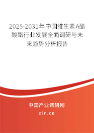 2025-2031年中國(guó)維生素A醋酸酯行業(yè)發(fā)展全面調(diào)研與未來(lái)趨勢(shì)分析報(bào)告