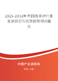 2026-2032年中國香薰?fàn)t行業(yè)發(fā)展研究與前景趨勢(shì)預(yù)測(cè)報(bào)告 2026-2032年中國香薰?fàn)t行業(yè)發(fā)展研究與前景趨勢(shì)預(yù)測(cè)報(bào)告