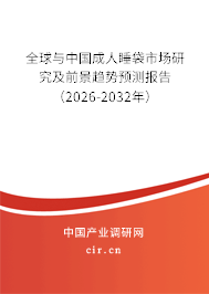 全球與中國成人睡袋市場研究及前景趨勢預(yù)測報(bào)告(2026-2032年) 全球與中國成人睡袋市場研究及前景趨勢預(yù)測報(bào)告(2026-2032年)