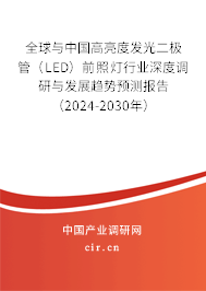 全球與中國高亮度發(fā)光二極管（LED）前照燈行業(yè)深度調研與發(fā)展趨勢預測報告（2024-2030年）