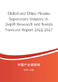 Global and China Plasma Separators Industry In-Depth Research and Trends Forecast Report 2021-2027 Global and China Plasma Separators Industry In-Depth Research and Trends Forecast Report 2021-2027