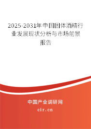 2025-2031年中國固體酒精行業(yè)發(fā)展現(xiàn)狀分析與市場前景報告 2025-2031年中國固體酒精行業(yè)發(fā)展現(xiàn)狀分析與市場前景報告