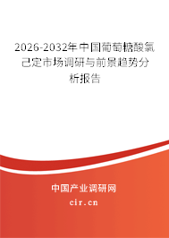 2026-2032年中國(guó)葡萄糖酸氯己定市場(chǎng)調(diào)研與前景趨勢(shì)分析報(bào)告