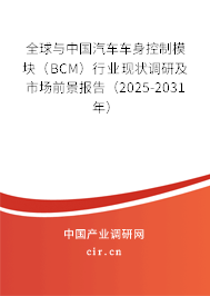 全球與中國汽車車身控制模塊(BCM)行業(yè)現(xiàn)狀調(diào)研及市場(chǎng)前景報(bào)告(2025-2031年) 全球與中國汽車車身控制模塊(BCM)行業(yè)現(xiàn)狀調(diào)研及市場(chǎng)前景報(bào)告(2025-2031年)
