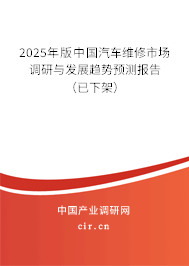 2025年版中國汽車維修市場調(diào)研與發(fā)展趨勢預(yù)測報告(已下架) 2025年版中國汽車維修市場調(diào)研與發(fā)展趨勢預(yù)測報告(已下架)