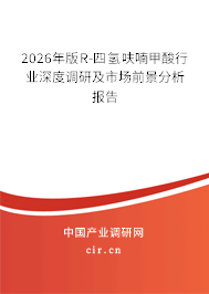 2026年版R-四氫呋喃甲酸行業(yè)深度調(diào)研及市場(chǎng)前景分析報(bào)告
