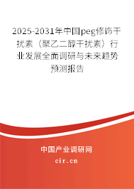 2025-2031年中國peg修飾干擾素（聚乙二醇干擾素）行業(yè)發(fā)展全面調研與未來趨勢預測報告