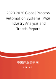 2020-2026 Global Process Automation Systems (PAS) Industry Analysis and Trends Report 2020-2026 Global Process Automation Systems (PAS) Industry Analysis and Trends Report