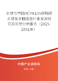 全球與中國ACYW135群腦膜炎球菌多糖疫苗行業(yè)發(fā)展研究及前景分析報告（2025-2031年）