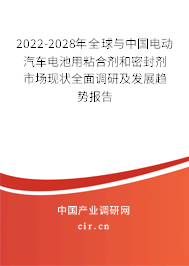 2022-2028年全球與中國電動汽車電池用粘合劑和密封劑市場現(xiàn)狀全面調研及發(fā)展趨勢報告 2022-2028年全球與中國電動汽車電池用粘合劑和密封劑市場現(xiàn)狀全面調研及發(fā)展趨勢報告