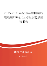 2025-2031年全球與中國電線電纜用EBA行業(yè)分析及前景趨勢報告 2025-2031年全球與中國電線電纜用EBA行業(yè)分析及前景趨勢報告