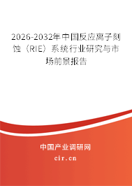 2026-2032年中國反應(yīng)離子刻蝕(RIE)系統(tǒng)行業(yè)研究與市場前景報告 2026-2032年中國反應(yīng)離子刻蝕(RIE)系統(tǒng)行業(yè)研究與市場前景報告