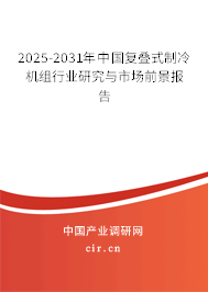 2025-2031年中國(guó)復(fù)疊式制冷機(jī)組行業(yè)研究與市場(chǎng)前景報(bào)告