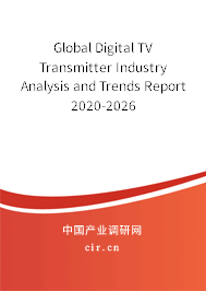 Global Digital TV Transmitter Industry Analysis and Trends Report 2020-2026 Global Digital TV Transmitter Industry Analysis and Trends Report 2020-2026
