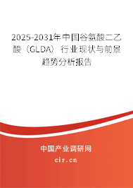 2025-2031年中國(guó)谷氨酸二乙酸（GLDA）行業(yè)現(xiàn)狀與前景趨勢(shì)分析報(bào)告