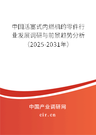 中國(guó)活塞式內(nèi)燃機(jī)的零件行業(yè)發(fā)展調(diào)研與前景趨勢(shì)分析（2025-2031年）