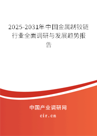 2025-2031年中國(guó)金屬制鉸鏈行業(yè)全面調(diào)研與發(fā)展趨勢(shì)報(bào)告 2025-2031年中國(guó)金屬制鉸鏈行業(yè)全面調(diào)研與發(fā)展趨勢(shì)報(bào)告
