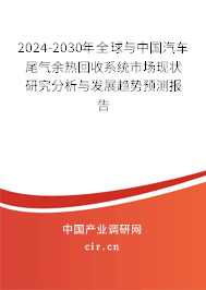 2024-2030年全球與中國汽車尾氣余熱回收系統(tǒng)市場現(xiàn)狀研究分析與發(fā)展趨勢預測報告 2024-2030年全球與中國汽車尾氣余熱回收系統(tǒng)市場現(xiàn)狀研究分析與發(fā)展趨勢預測報告