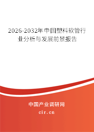 2026-2032年中國塑料軟管行業(yè)分析與發(fā)展前景報告 2026-2032年中國塑料軟管行業(yè)分析與發(fā)展前景報告
