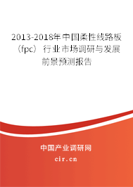 2013-2018年中國柔性線路板（fpc）行業(yè)市場調(diào)研與發(fā)展前景預測報告