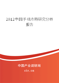 2012中國手機(jī)市場(chǎng)研究分析報(bào)告 2012中國手機(jī)市場(chǎng)研究分析報(bào)告