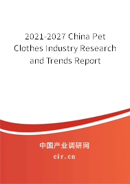 2021-2027 China Pet Clothes Industry Research and Trends Report 2021-2027 China Pet Clothes Industry Research and Trends Report