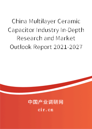 China Multilayer Ceramic Capacitor Industry In-Depth Research and Market Outlook Report 2021-2027