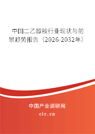 中國二乙醇胺行業(yè)現(xiàn)狀與前景趨勢報告(2026-2032年) 中國二乙醇胺行業(yè)現(xiàn)狀與前景趨勢報告(2026-2032年)