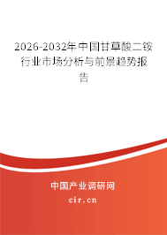 2026-2032年中國甘草酸二銨行業(yè)市場(chǎng)分析與前景趨勢(shì)報(bào)告